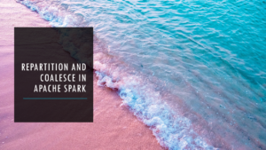 Read more about the article Repartition and Coalesce In Apache Spark with examples